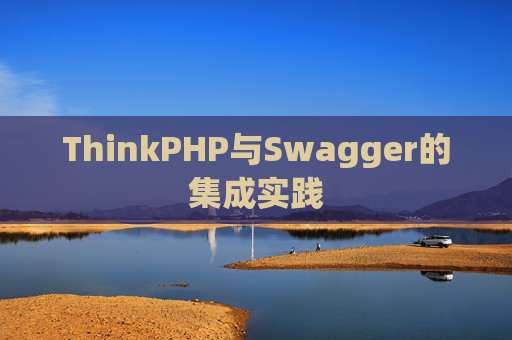 ThinkPHP与Swagger的集成实践