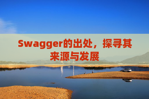 Swagger的出处，探寻其来源与发展